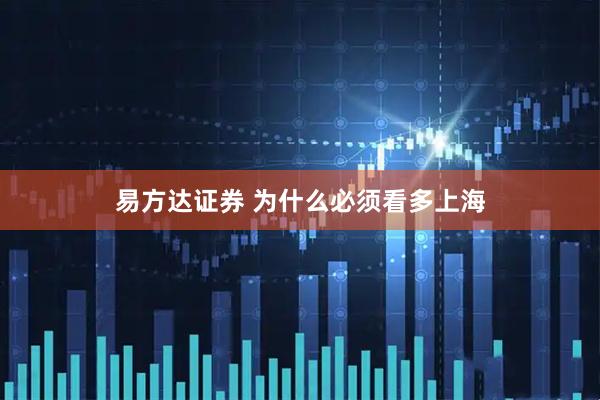 易方达证券 为什么必须看多上海